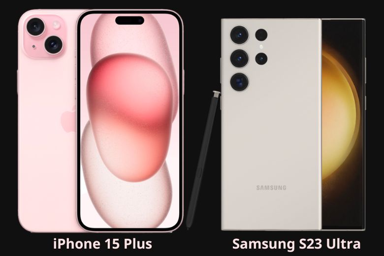 So sánh iPhone 15 Plus và Samsung S23 Ultra: Nên mua gì?